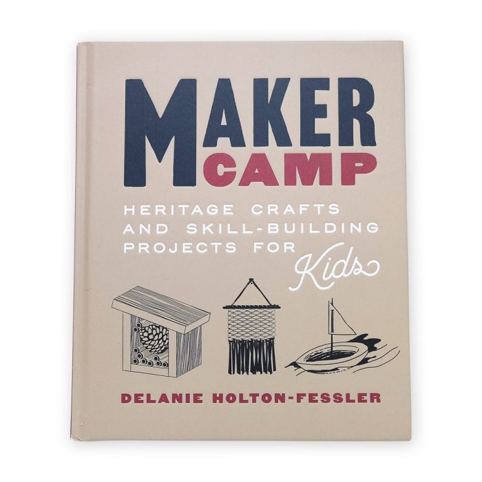 Maker Camp: Heritage Crafts and Skill-Building Projects for Kids – Hardcover Book