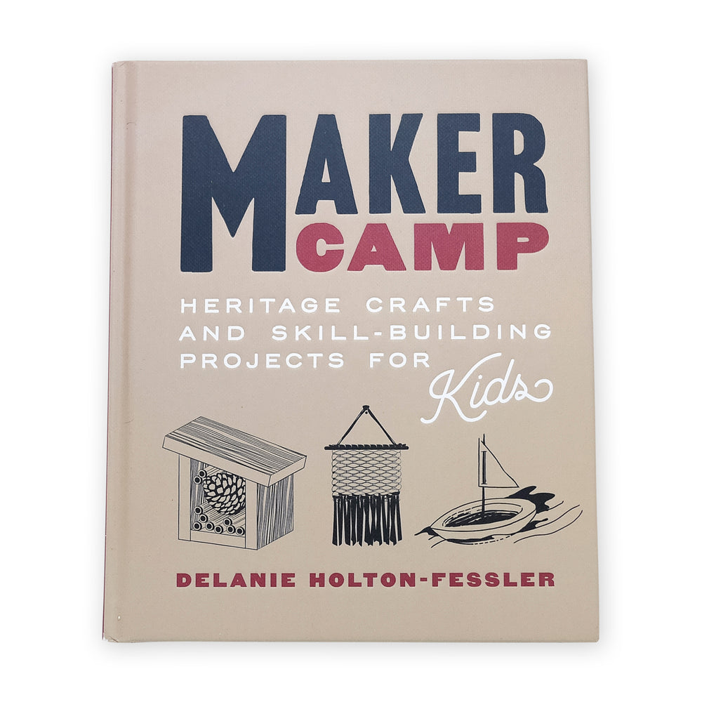 Maker Camp: Heritage Crafts and Skill-Building Projects for Kids – Hardcover Book